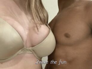 2wice_the_fun