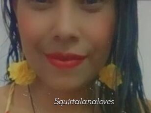 Squirtalanaloves