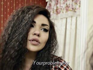 Yourproblemyour